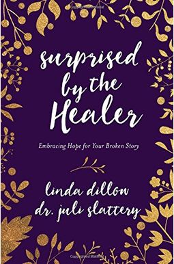 Surprised By The Healer: Embracing Hope For Your Broken Story Surprised By The Healer: Embracing Hope For Your Broken Story