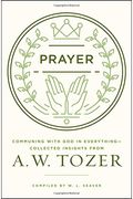 Prayer: Communing With God In Everything--Collected Insights From A. W. Tozer