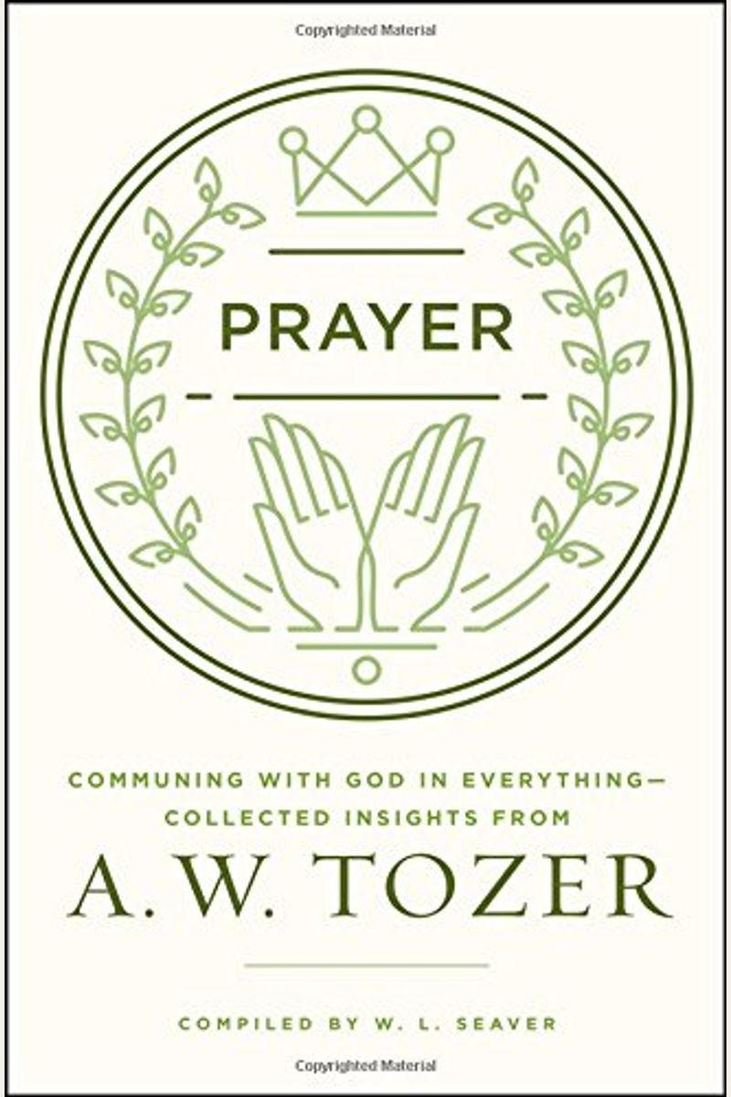 Prayer: Communing With God In Everything--Collected Insights From A. W. Tozer