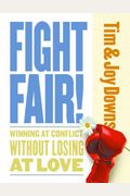 Fight Fair!: Winning At Conflict Without Losing At Love