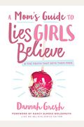 A Mom's Guide To Lies Girls Believe: And The Truth That Sets Them Free