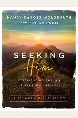 Seeking Him: Experiencing The Joy Of Personal Revival Seeking Him: Experiencing The Joy Of Personal Revival