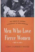 Men Who Love Fierce Women: The Power Of Servant Leadership In Your Marriage