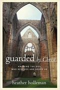 Guarded By Christ: Knowing The God Who Rescues And Keeps Us