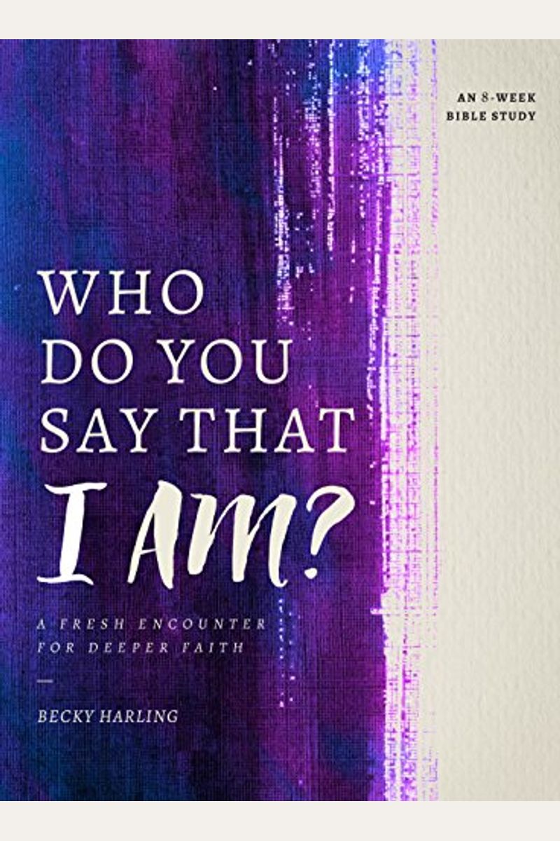 Who Do You Say That I Am?: A Fresh Encounter For Deeper Faith