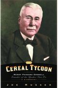 The Cereal Tycoon: Henry Parsons Crowell: Founder Of The Quaker Oats Co.
