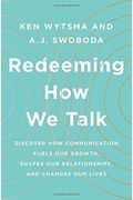 Redeeming How We Talk: Discover How Communication Fuels Our Growth, Shapes Our Relationships, And Changes Our Lives