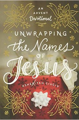 Unwrapping The Names Of Jesus: An Advent Devotional Unwrapping The Names Of Jesus: An Advent Devotional