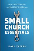 Small Church Essentials: Field-Tested Principles For Leading A Healthy Congregation Of Under 250
