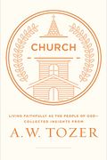 Church: Living Faithfully As The People Of God-Collected Insights From A. W. Tozer