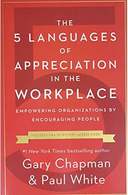 The 5 Languages Of Appreciation In The Workplace: Empowering Organizations By Encouraging People The 5 Languages Of Appreciation In The Workplace: Empowering Organizations By Encouraging People