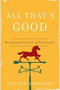 All That's Good: Recovering The Lost Art Of Discernment
