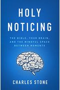 Holy Noticing: The Bible, Your Brain, And The Mindful Space Between Moments