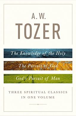 A. W. Tozer: Three Spiritual Classics In One Volume: The Knowledge Of The Holy, The Pursuit Of God, And God's Pursuit Of Man A. W. Tozer: Three Spiritual Classics In One Volume: The Knowledge Of The Holy, The Pursuit Of God, And God's Pursuit Of Man