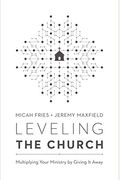 Leveling The Church: Multiplying Your Ministry By Giving It Away