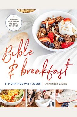 Bible And Breakfast: 31 Mornings With Jesus--Feeding Our Bodies And Souls Together Bible And Breakfast: 31 Mornings With Jesus--Feeding Our Bodies And Souls Together