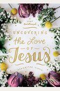 Uncovering The Love Of Jesus: A Lent Devotional