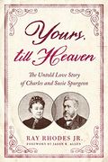 Yours, Till Heaven: The Untold Love Story Of Charles And Susie Spurgeon