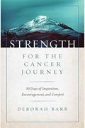 Strength For The Cancer Journey: 30 Days Of Inspiration, Encouragement, And Comfort