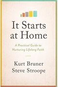 It Starts At Home: A Practical Guide To Nurturing Lifelong Faith