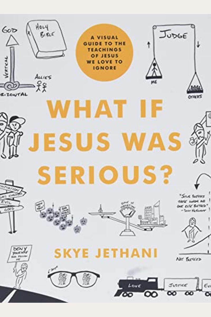 What If Jesus Was Serious?: A Visual Guide To The Teachings Of Jesus We Love To Ignore
