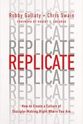 Replicate: How To Create A Culture Of Disciple-Making Right Where You Are