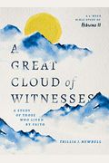 A Great Cloud Of Witnesses: A Study Of Those Who Lived By Faith (A Study In Hebrews 11)