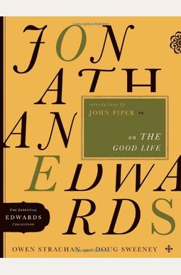 Jonathan Edwards on the Good Life Jonathan Edwards on the Good Life