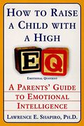 How To Raise A Child With A High Eq: A Parents' Guide To Emotional Intelligence