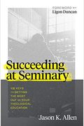 Succeeding At Seminary: 12 Keys To Getting The Most Out Of Your Theological Education