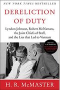 Dereliction Of Duty: Johnson, Mcnamara, The Joint Chiefs Of Staff, And The Lies That Led To Vietnam