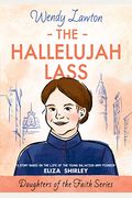 The Hallelujah Lass: A Story Based On The Life Of Salvation Army Pioneer Eliza Shirley
