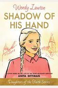 Shadow Of His Hand: A Story Based On The Life Of The Young Holocaust Survivor Anita Dittman