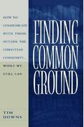 Finding Common Ground: How to Communicate with Those Outside the Christian Community...While We Still Can