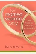 For Married Women Only: Three Principles for Honoring Your Husband