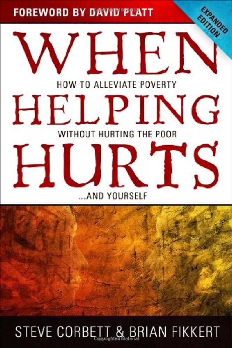 When Helping Hurts: How To Alleviate Poverty Without Hurting The Poor...And Yourself