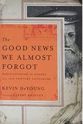 The Good News We Almost Forgot: Rediscovering the Gospel in a 16th Century Catechism