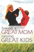 Being A Great Mom, Raising Great Kids