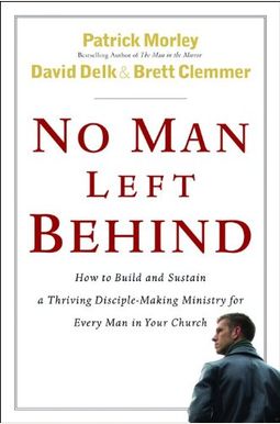 No Man Left Behind: How To Build And Sustain A Thriving Disciple-Making Ministry For Every Man In Your Church No Man Left Behind: How To Build And Sustain A Thriving Disciple-Making Ministry For Every Man In Your Church