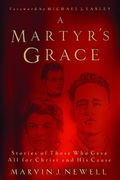 A Martyr's Grace: Stories Of Those Who Gave All For Christ And His Cause