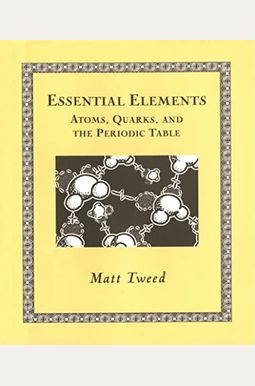 Essential Elements: Atoms, Quarks, and the Periodic Table (Wooden Books) Essential Elements: Atoms, Quarks, and the Periodic Table (Wooden Books)
