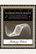 Harmonograph: A Visual Guide To The Mathematics Of Music (Wooden Books)