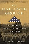 On Hallowed Ground: The Story Of Arlington National Cemetery