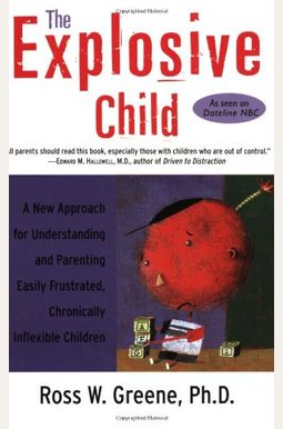 The Explosive Child: A New Approach For Understanding And Parenting Easily Frustrated, Chronically Inflexible Children The Explosive Child: A New Approach For Understanding And Parenting Easily Frustrated, Chronically Inflexible Children