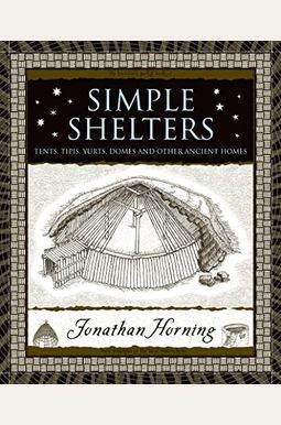 Simple Shelters: Tents, Tipis, Yurts, Domes and Other Ancient Homes Simple Shelters: Tents, Tipis, Yurts, Domes and Other Ancient Homes