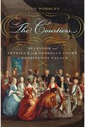 The Courtiers: Splendor And Intrigue In The Georgian Court At Kensington Palace