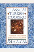 Classical Turkish Cooking: Traditional Turkish Food For The American Kitchen