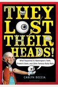 They Lost Their Heads!: What Happened To Washington's Teeth, Einstein's Brain, And Other Famous Body Parts