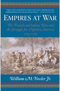 Empires At War: The French And Indian War And The Struggle For North America, 1754-1763