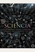 Sciencia: Mathematics, Physics, Chemistry, Biology, And Astronomy For All (Wooden Books)